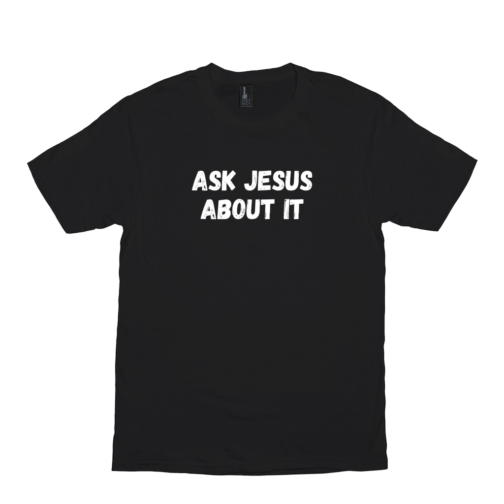 Ask Jesus About It T-Shirt