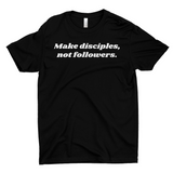 Make Disciples, Not Followers T-Shirt