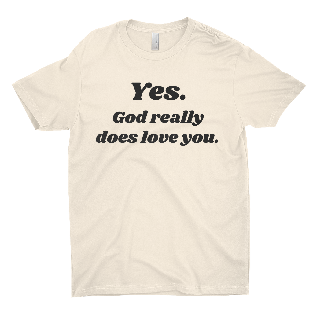 Yes. God Really Does Love You T-Shirt