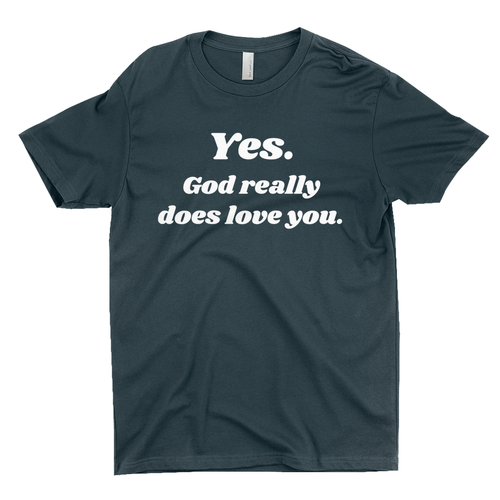 Yes. God Really Does Love You T-Shirt