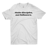 Make Disciples, Not Followers T-Shirt