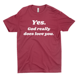Yes. God Really Does Love You T-Shirt