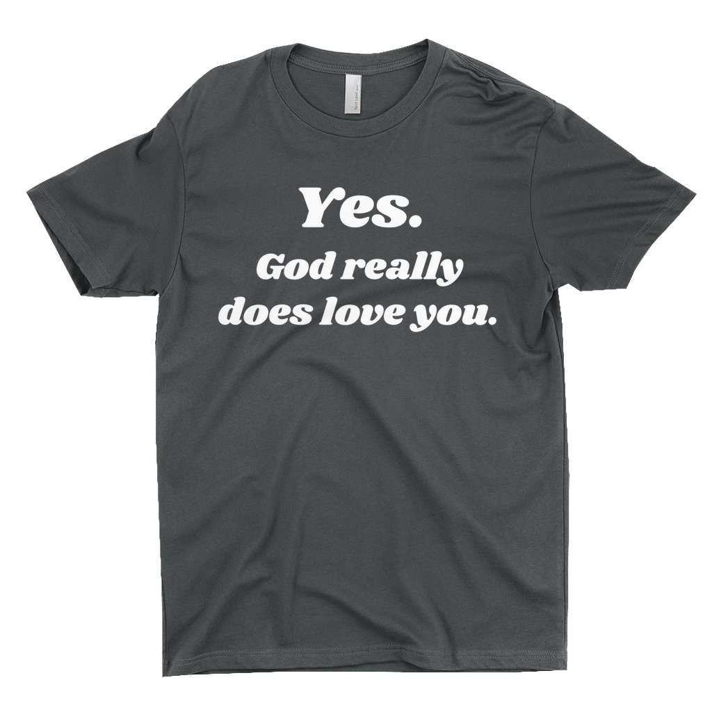 Yes. God Really Does Love You T-Shirt