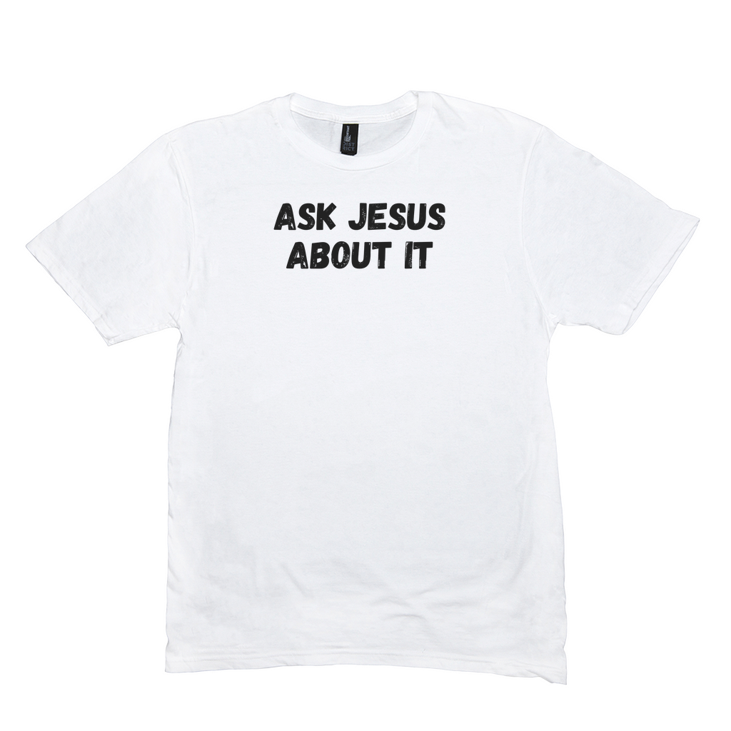 Ask Jesus About It T-Shirt