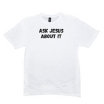 Ask Jesus About It T-Shirt