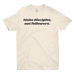 Make Disciples, Not Followers T-Shirt