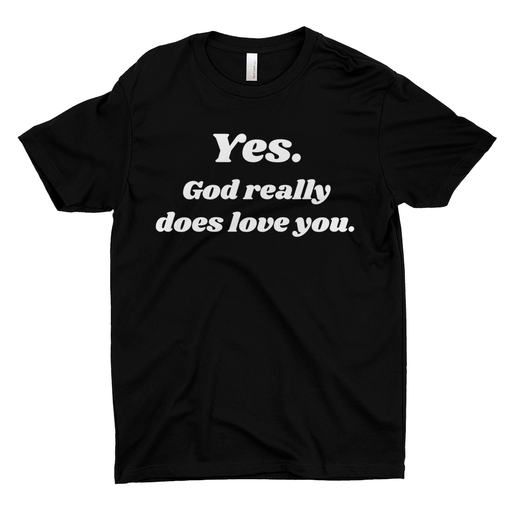 Yes. God Really Does Love You T-Shirt