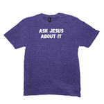 Ask Jesus About It T-Shirt