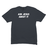 Ask Jesus About It T-Shirt