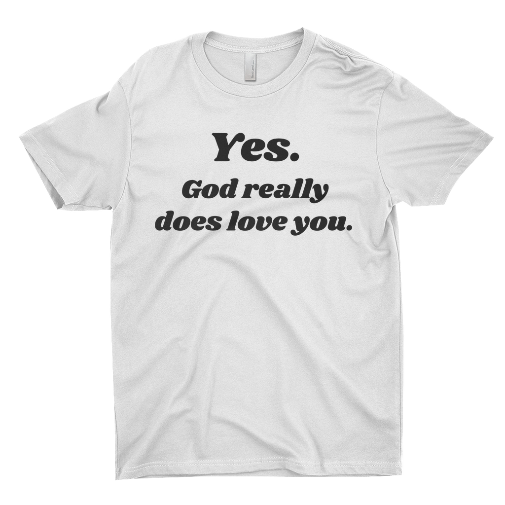 Yes. God Really Does Love You T-Shirt