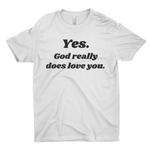 Yes. God Really Does Love You T-Shirt