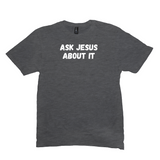 Ask Jesus About It T-Shirt