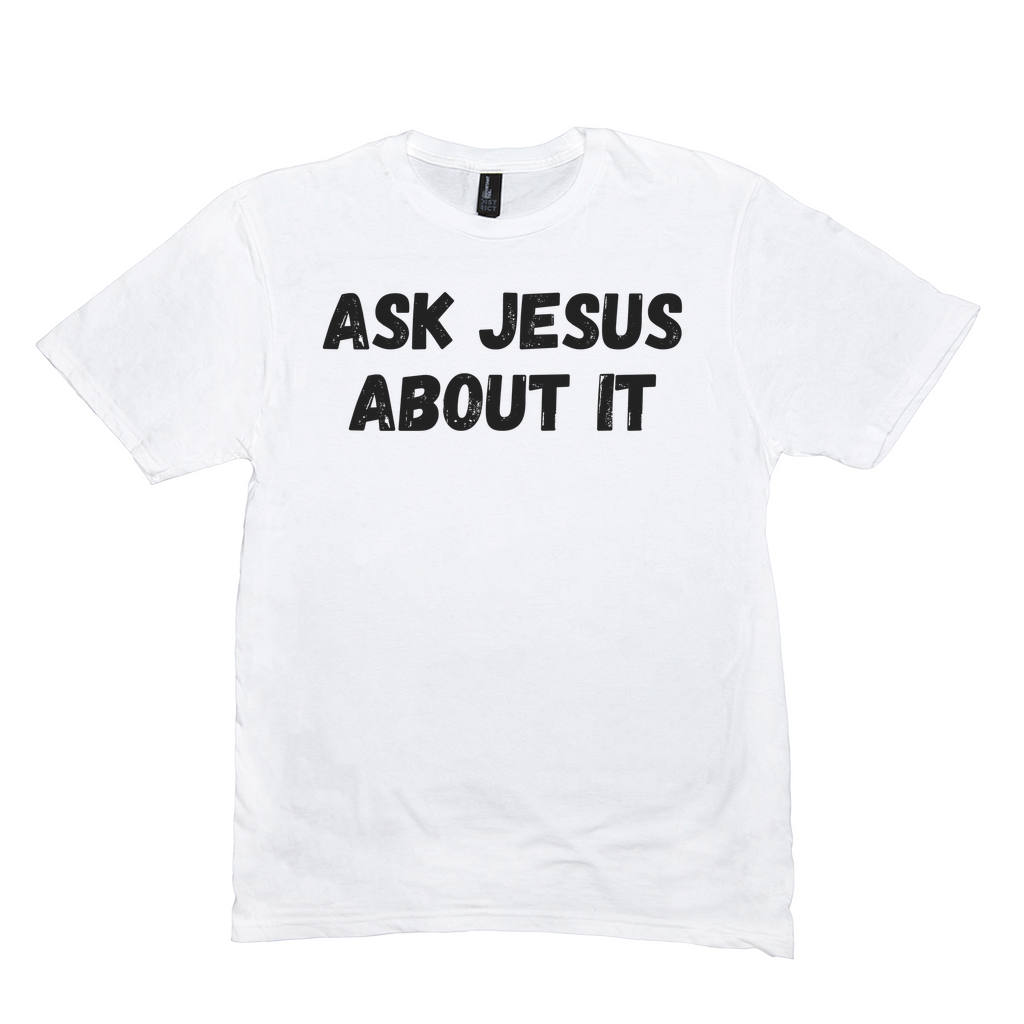 Ask Jesus About It T-Shirt