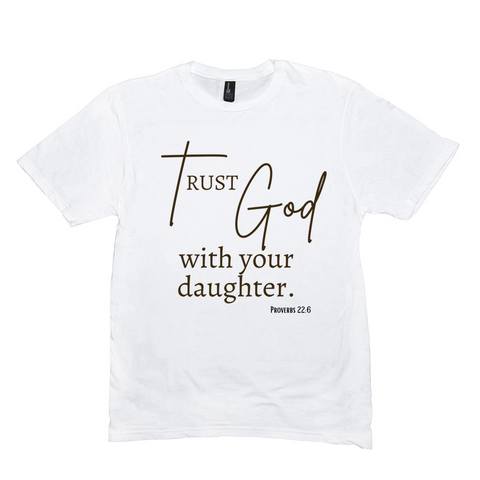Trust God with Your Daughter T-Shirt