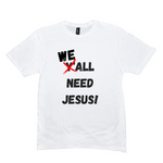 WE ALL Need Jesus T-Shirt