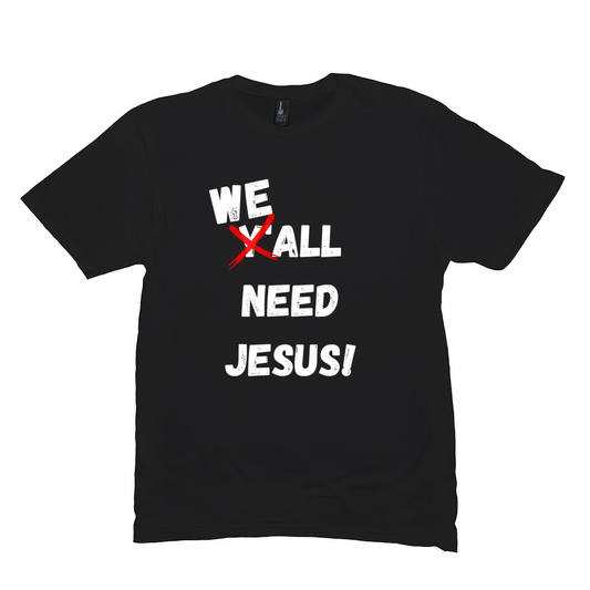 WE ALL Need Jesus T-Shirt